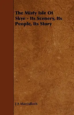 Die neblige Insel Skye - ihre Landschaft, ihre Menschen, ihre Geschichte - The Misty Isle of Skye - Its Scenery, Its People, Its Story