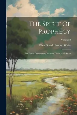 Der Geist der Prophezeiung: Die große Anfechtung zwischen Christus und Satan; Band 2 - The Spirit Of Prophecy: The Great Controversy Between Christ And Satan; Volume 2