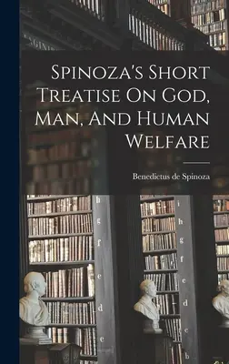 Spinozas kurze Abhandlung über Gott, den Menschen und das menschliche Wohlergehen - Spinoza's Short Treatise On God, Man, And Human Welfare