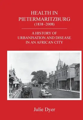 Gesundheit in Pietermaritzburg (1838-2008): Eine Geschichte von Urbanisierung und Krankheit in einer afrikanischen Stadt - Health in Pietermaritzburg (1838-2008): A history of urbanisation and disease in an African city