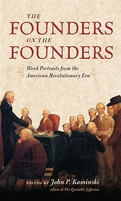 Die Begründer über die Begründer: Wortporträts aus der Zeit der amerikanischen Revolution - The Founders on the Founders: Word Portraits from the American Revolutionary Era