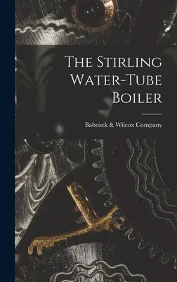 Der Stirling-Wasserrohrkessel - The Stirling Water-Tube Boiler