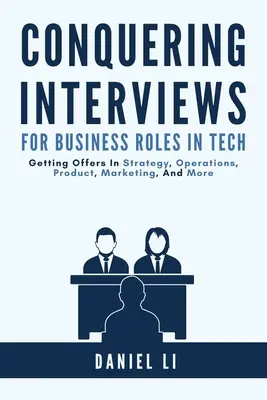 Eroberung von Vorstellungsgesprächen für Business-Rollen in der Technik: Jobangebote in den Bereichen Strategie, Betrieb, Produkt, Marketing und mehr erhalten - Conquering Interviews for Business Roles in Tech: Getting Job Offers in Strategy, Operations, Product, Marketing, and More