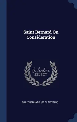 Bernhard über die Betrachtung (Bernhard von Clairvaux) - Saint Bernard On Consideration (Saint Bernard (of Clairvaux))