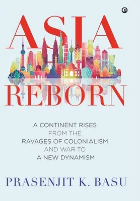 Asiens Wiedergeburt: Ein Kontinent erhebt sich aus den Verwüstungen von Kolonialismus und Krieg zu einer neuen Dynamik - Asia Reborn: A Continent Rises from the Ravages of Colonialism and War to a New Dynamism