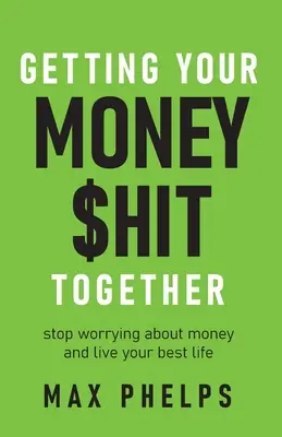 Ihr Geld auf die Reihe bekommen: Hören Sie auf, sich über Geld Sorgen zu machen und leben Sie Ihr bestes Leben - Getting Your Money $Hit Together: Stop Worrying about Money and Live Your Best Life