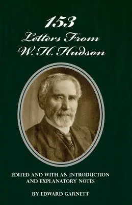 153 Briefe von W. H. Hudson, herausgegeben und mit einer Einleitung und erläuternden Anmerkungen versehen - 153 Letters From W. H. Hudson Edited and with an Introduction and Explanatory Notes