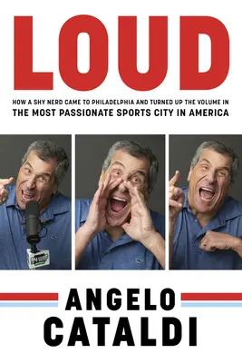 Angelo Cataldi: Laut: Wie ein schüchterner Nerd nach Philadelphia kam und die Lautstärke in der leidenschaftlichsten Sportstadt Amerikas aufdrehte - Angelo Cataldi: Loud: How a Shy Nerd Came to Philadelphia and Turned Up the Volume in the Most Passionate Sports City in America