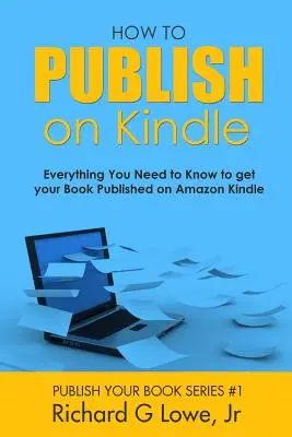 Wie man auf Kindle veröffentlicht: Alles, was Sie wissen müssen, um Ihr Buch auf Amazon Kindle zu veröffentlichen - How to Publish on Kindle: Everything You Need to Know to get your Book Published on Amazon Kindle