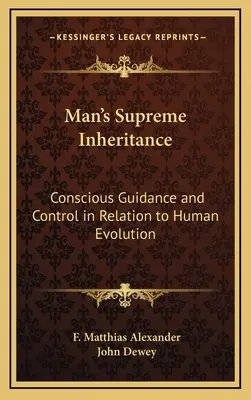 Das Höchste Erbe des Menschen: Bewusste Lenkung und Kontrolle in Bezug auf die menschliche Evolution - Man's Supreme Inheritance: Conscious Guidance and Control in Relation to Human Evolution