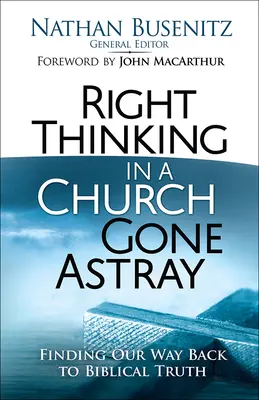 Richtiges Denken in einer vom Weg abgekommenen Kirche: Den Weg zurück zur biblischen Wahrheit finden - Right Thinking in a Church Gone Astray: Finding Our Way Back to Biblical Truth
