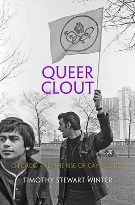 Queer Clout: Chicago und der Aufschwung der Schwulenpolitik - Queer Clout: Chicago and the Rise of Gay Politics