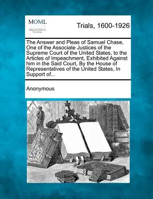 Antwort und Plädoyer von Samuel Chase, einem der beigeordneten Richter des Obersten Gerichtshofs der Vereinigten Staaten, auf die Anklageartikel, Anlage - The Answer and Pleas of Samuel Chase, One of the Associate Justices of the Supreme Court of the United States, to the Articles of Impeachment, Exhibit