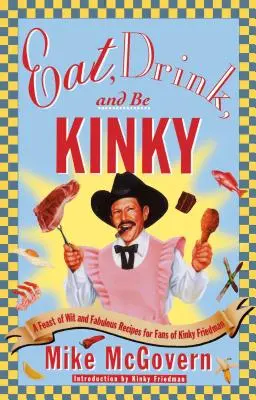 Essen, Trinken und Kinky sein: Ein Fest des Witzes und fabelhafte Rezepte für Fans von Kinky Friedman - Eat, Drink, and Be Kinky: A Feast of Wit and Fabulous Recipes for Fans of Kinky Friedman