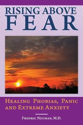 Die Angst überwinden: Phobien, Panik und extreme Ängste heilen - Rising Above Fear: Healing Phobias, Panic and Extreme Anxiety