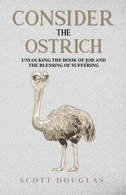 Betrachten Sie den Strauß: Die Entschlüsselung des Buches Hiob und der Segen des Leidens - Consider the Ostrich: Unlocking the Book of Job and the Blessing of Suffering