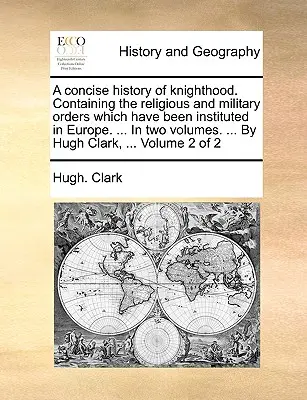 A Concise History of Knighthood. Enthält die religiösen und militärischen Orden, die in Europa entstanden sind. ... in zwei Bänden. ... von Hugh Cl - A Concise History of Knighthood. Containing the Religious and Military Orders Which Have Been Instituted in Europe. ... in Two Volumes. ... by Hugh Cl