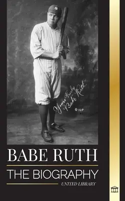 Babe Ruth: Die Biografie von New Yorks großem Baseballspieler Bambino - Babe Ruth: The biography of New York's great baseball player Bambino