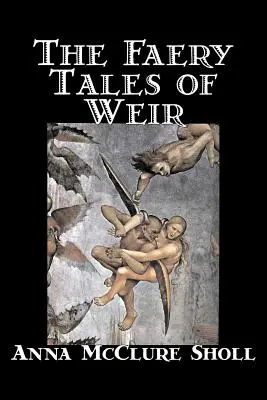 The Faery Tales of Weir von Anna McClure Sholl, Belletristik, Horror- und Geistergeschichten, Märchen und Folklore - The Faery Tales of Weir by Anna McClure Sholl, Fiction, Horror & Ghost Stories, Fairy Tales & Folklore