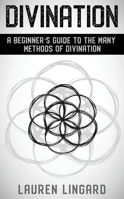 Wahrsagen: Ein Leitfaden für Anfänger zu den vielen Methoden des Wahrsagens - Divination: A Beginner's Guide to the Many Methods of Divination