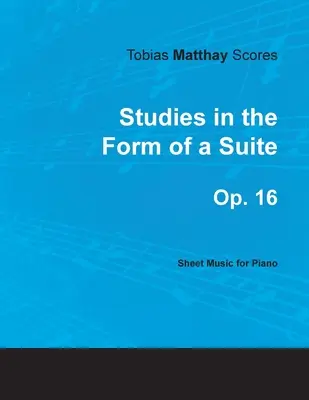 Tobias Matthay Partituren - Studien in Form einer Suite, Op. 16 - Noten für Klavier - Tobias Matthay Scores - Studies in the Form of a Suite, Op. 16 - Sheet Music for Piano