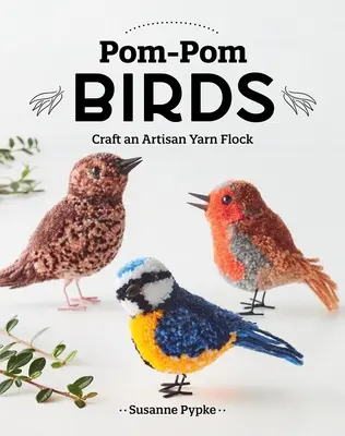 Pom-POM-Vögel: Basteln Sie einen Kunsthandwerker-Garn-Schwarm - Pom-POM Birds: Craft an Artisan Yarn Flock