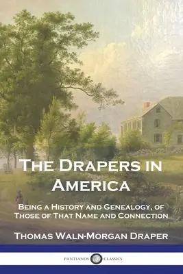 Die Tuchmacher in Amerika: Eine Geschichte und Genealogie derer, die diesen Namen tragen und mit ihnen in Verbindung stehen - The Drapers in America: Being a History and Genealogy, of Those of That Name and Connection