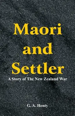 Maori und Siedler: Eine Geschichte des Neuseeländischen Krieges - Maori and Settler: A Story of The New Zealand War