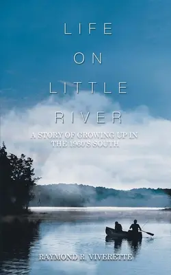 Das Leben am Little River: Eine Geschichte vom Aufwachsen im Süden der 1960er Jahre - Life on Little River: A Story of Growing up in the 1960's South