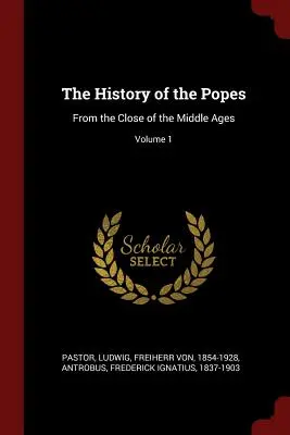 Die Geschichte der Päpste: Vom Ende des Mittelalters an; Band 1 - The History of the Popes: From the Close of the Middle Ages; Volume 1
