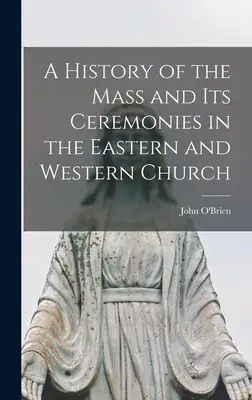 Eine Geschichte der Messe und ihrer Zeremonien in der Ost- und Westkirche - A History of the Mass and Its Ceremonies in the Eastern and Western Church