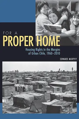 Für ein richtiges Zuhause: Wohnrechte in den Randgebieten der chilenischen Städte, 1960-2010 - For a Proper Home: Housing Rights in the Margins of Urban Chile, 1960-2010