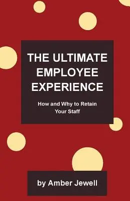 Die ultimative Mitarbeitererfahrung: Wie und warum Sie Ihr Personal an sich binden können - The Ultimate Employee Experience: How and Why to Retain Your Staff