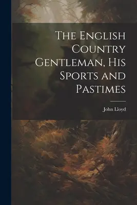 Der englische Gentleman vom Lande, sein Sport und sein Zeitvertreib - The English Country Gentleman, His Sports and Pastimes