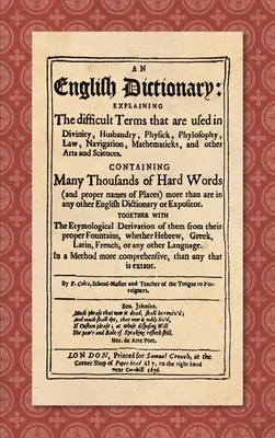 Ein englisches Wörterbuch (1676): Explaining the Difficult Terms That are Used in Divinity, Husbandry, Physick, Phylosophy, Law, Navigation, Mathematick - An English Dictionary (1676): Explaining the Difficult Terms That are Used in Divinity, Husbandry, Physick, Phylosophy, Law, Navigation, Mathematick