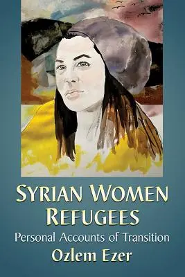 Syrische Flüchtlingsfrauen: Persönliche Berichte über den Übergang - Syrian Women Refugees: Personal Accounts of Transition