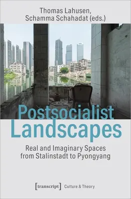 Postsozialistische Landschaften: Reale und imaginäre Räume von Stalinstadt bis Pjöngjang - Postsocialist Landscapes: Real and Imaginary Spaces from Stalinstadt to Pyongyang