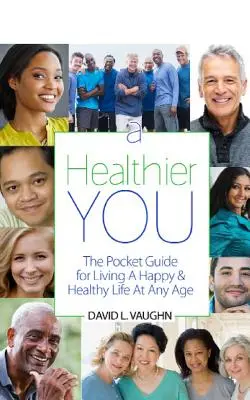 Gesünderes Du: Der Taschenführer für ein glückliches und gesundes Leben in jedem Alter - A Healthier You: The Pocket Guide For Living A Happy & Healthy Life At Any Age