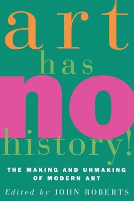 Kunst hat keine Geschichte! Die Entstehung und Demaskierung der modernen Kunst - Art Has No History!: The Making and Unmasking of Modern Art