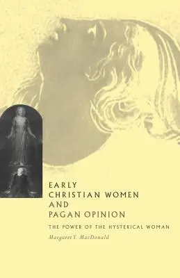 Frühchristliche Frauen und die heidnische Meinung: Die Macht der hysterischen Frau - Early Christian Women and Pagan Opinion: The Power of the Hysterical Woman