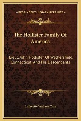 Die Hollister-Familie von Amerika: Leutnant John Hollister aus Wethersfield, Connecticut, und seine Nachkommen - The Hollister Family Of America: Lieut. John Hollister, Of Wethersfield, Connecticut, And His Descendants