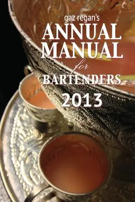 Gaz Regan's Handbuch für Barkeeper 2013 - Gaz Regan's Annual Manual for Bartenders 2013