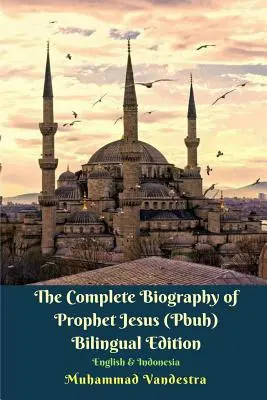 Die vollständige Biographie des Propheten Jesus (Friede sei mit ihm) Zweisprachige Ausgabe in Englisch und Indonesisch - The Complete Biography of Prophet Jesus (Pbuh) Bilingual Edition English and Indonesia