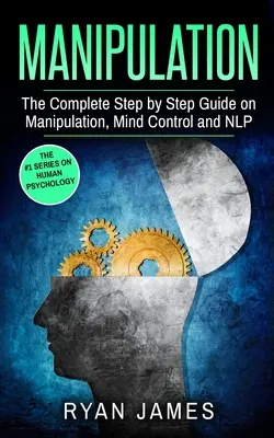 Manipulation: Die komplette Schritt-für-Schritt-Anleitung für Manipulation, Gedankenkontrolle und NLP (Manipulation Series) (Band 3) - Manipulation: The Complete Step by Step Guide on Manipulation, Mind Control and NLP (Manipulation Series) (Volume 3)