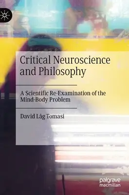 Kritische Neurowissenschaft und Philosophie: Eine wissenschaftliche Neubetrachtung des Leib-Seele-Problems - Critical Neuroscience and Philosophy: A Scientific Re-Examination of the Mind-Body Problem