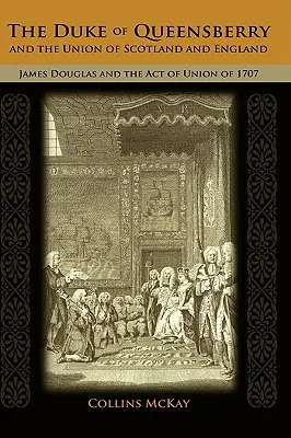 Der Herzog von Queensberry und die Union von Schottland und England: James Douglas und der Act of Union von 1707 - The Duke of Queensberry and the Union of Scotland and England: James Douglas and the Act of Union of 1707