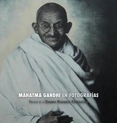 Mahatma Gandhi in Fotografien: Prefacio de la Gandhi Research Foundation - Mahatma Gandhi en Fotografas: Prefacio de la Gandhi Research Foundation