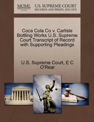 Coca Cola Co. V. Carlisle Bottling Works U.S. Supreme Court Transcript of Record with Supporting Pleadings - Coca Cola Co V. Carlisle Bottling Works U.S. Supreme Court Transcript of Record with Supporting Pleadings