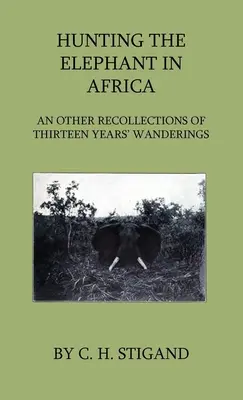 Auf der Jagd nach dem Elefanten in Afrika und andere Erinnerungen an dreizehn Jahre Wanderschaft - Hunting the Elephant in Africa and Other Recollections of Thirteen Years' Wanderings