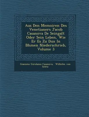 Aus Den Memoiren Des Venetianers Jacob Casanova De Seingalt Oder Sein Leben, Wie Er Es Zu Dux In B�hmen Niederschrieb, Band 3 - Aus Den Memoiren Des Venetianers Jacob Casanova De Seingalt Oder Sein Leben, Wie Er Es Zu Dux In B�hmen Niederschrieb, Volume 3